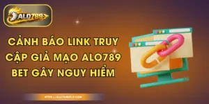 Cảnh Báo Link Truy Cập Giả Mạo ALO789 BET Gây Nguy Hiểm