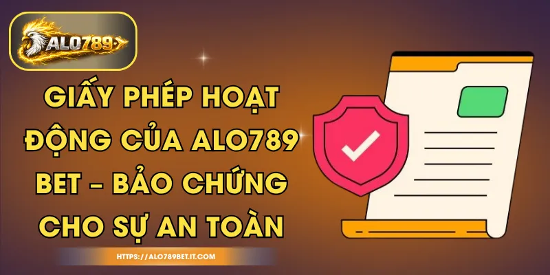 Giấy Phép Hoạt Động Của ALO789 BET – Bảo Chứng Cho Sự An Toàn