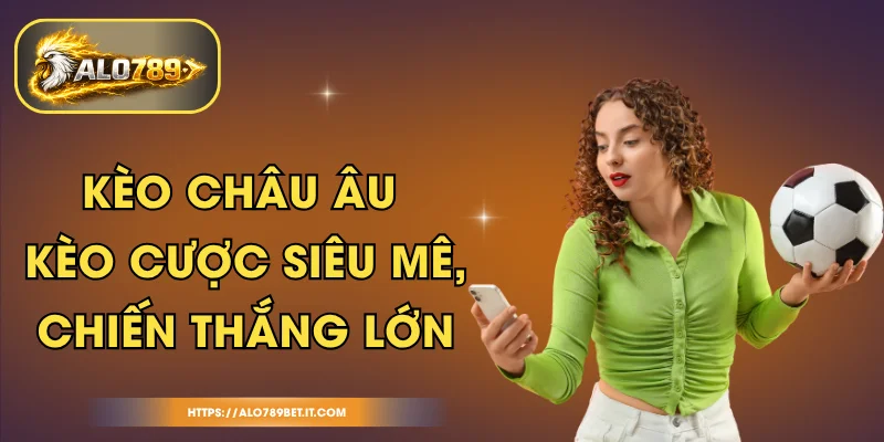 Kèo Châu Âu - Kèo Cược Siêu Mê, Chiến Thắng Lớn