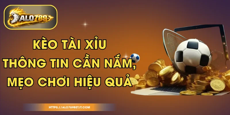 Kèo Tài Xỉu - Thông Tin Cần Nắm, Mẹo Chơi Hiệu Quả