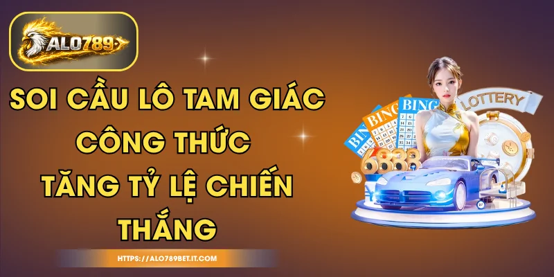 Soi Cầu Lô Tam Giác - Công Thức Tăng Tỷ Lệ Chiến Thắng