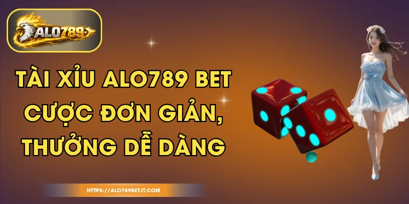 Tài Xỉu ALO789 BET - Cược Đơn Giản, Thưởng Dễ Dàng