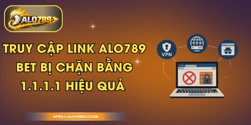 Truy Cập Link ALO789 BET Bị Chặn Bằng 1.1.1.1 Hiệu Quả