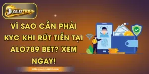 Vì Sao Cần Phải KYC Khi Rút Tiền Tại ALO789 BET? Xem Ngay!
